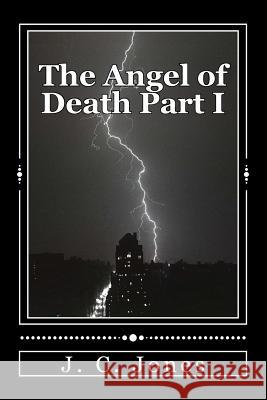 The Angel of Death Part I J. C. Jones 9781979021654 Createspace Independent Publishing Platform