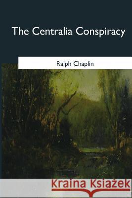 The Centralia Conspiracy Ralph Chaplin 9781979021760 Createspace Independent Publishing Platform