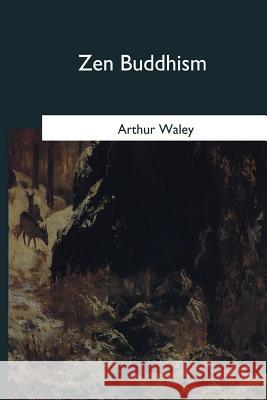 Zen Buddhism: and Its Relation to Art Waley, Arthur 9781979022484 Createspace Independent Publishing Platform