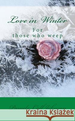 Love in Winter: Poems for Love Lost Pamela Call Johnson 9781979024617 Createspace Independent Publishing Platform