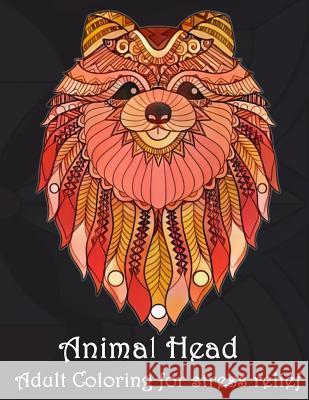 Animal Head Adult Coloring for stress relief: Animal Mandala Designs and Stress Relieving Patterns for Anger Release, Adult Relaxation, and Zen (Manda Publishing, Plant 9781979029315 Createspace Independent Publishing Platform