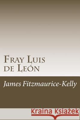 Fray Luis de León Fitzmaurice-Kelly, James 9781979033220 Createspace Independent Publishing Platform