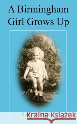 A Birmingham Girl Grows Up Susie Williams 9781979033367 Createspace Independent Publishing Platform