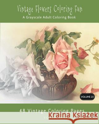 Vintage Flowers Coloring Fun: A Grayscale Adult Coloring Book Vicki Becker 9781979033510 Createspace Independent Publishing Platform