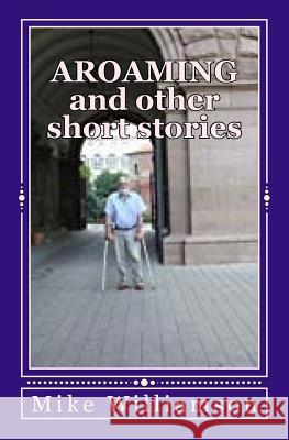 Aroaming and Other Short Stories Mike Williamson 9781979035071 Createspace Independent Publishing Platform