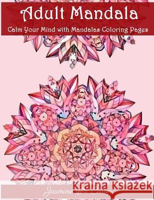 Adult Mandala Calm Your Mind with Mandalas Coloring Pages: Unique Patterns For The Best Immersion Coloring Book, Adult 9781979036252 Createspace Independent Publishing Platform