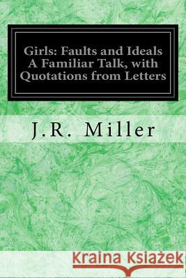 Girls: Faults and Ideals A Familiar Talk, with Quotations from Letters Miller, J. R. 9781979037334 Createspace Independent Publishing Platform