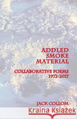 Addled Smoke Material: Collaborative Poems 1972-2017 Reed Bye Jack Collom 9781979039253