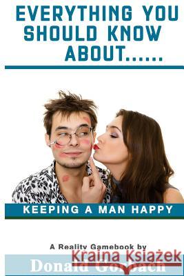 Everything You Should Know About....: keeping a man happy Gorbach, Donald 9781979040105