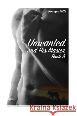 Unwanted and His Master Book 3: (Gay Romance, Shifter Romance) Jennifer Mills 9781979040389 Createspace Independent Publishing Platform