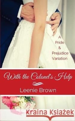 With the Colonel's Help: A Pride and Prejudice Variation Leenie Brown 9781979043199 Createspace Independent Publishing Platform