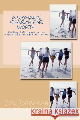 A Woman's Search for Worth: Finding Fulfillment as the Woman God Intended You To Be Newman, Deborah 9781979044974