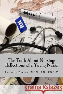 The Truth About Nursing: Reflections of a Young Nurse Schoenrock, Gabrielle 9781979046848 Createspace Independent Publishing Platform