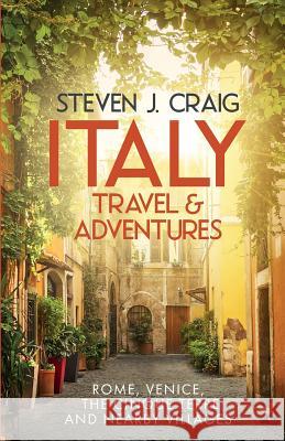 Italy Travel and Adventures: : Rome, Venice, the Cinque Terre and Nearby Villages Craig, Steven James 9781979047005