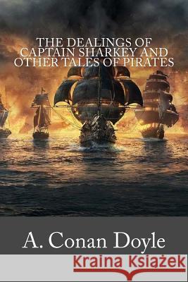 The Dealings of Captain Sharkey and Other Tales of Pirates A. Cona 9781979048354 Createspace Independent Publishing Platform