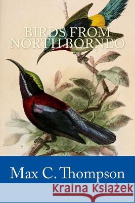 Birds from North Borneo Max C. Thompson 9781979050913 Createspace Independent Publishing Platform