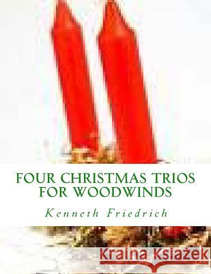 Four Christmas Trios - woodwind trio Friedrich, Kenneth D. 9781979050937 Createspace Independent Publishing Platform