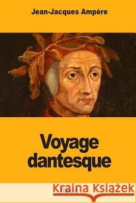 Voyage dantesque Ampere, Jean-Jacques 9781979051040 Createspace Independent Publishing Platform