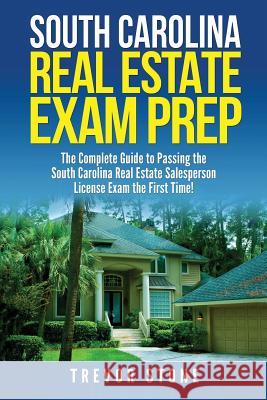 South Carolina Real Estate Exam Prep: The Complete Guide to Passing the South Carolina Real Estate Salesperson License Exam the First Time! Trevor Stone 9781979054096
