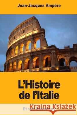 L'Histoire de l'Italie: et ses historiens Ampere, Jean-Jacques 9781979055376 Createspace Independent Publishing Platform