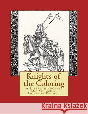 Knights of the Coloring: A Literate Phoenix and Quizzical Gryphon Production Priscilla a. Savary 9781979055819 Createspace Independent Publishing Platform
