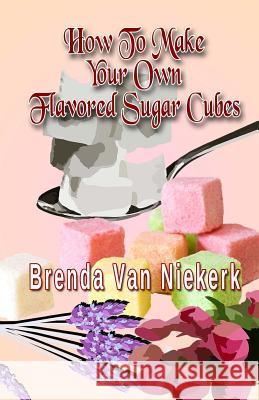 How To Make Your Own Flavored Sugar Cubes Van Niekerk, Brenda 9781979056540 Createspace Independent Publishing Platform