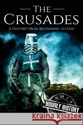 The Crusades: A History From Beginning to End Hourly History 9781979058407 Createspace Independent Publishing Platform