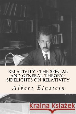Relativity - The Special and General Theory/ Sidelights on Relativity Albert Einstein 9781979060806 Createspace Independent Publishing Platform