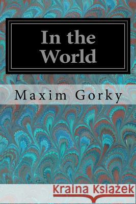 In the World Maxim Gorky Mrs Gertrude M. Foakes 9781979061179 Createspace Independent Publishing Platform