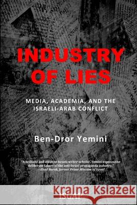 Industry of Lies: Media, Academia, and the Israeli-Arab Conflict Ben-Dror Yemini 9781979061438