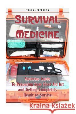 Survival Medicine: Medicine Guide To Preparing Your First Aid Kit and Getting Completely Ready to Survive: (Herbal Medicine, Herbal Remed Jefferson, Tasha 9781979063685 Createspace Independent Publishing Platform