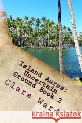 Island Auras: Uncertain Ground Book 2 Clara Ward 9781979063968