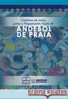 Caderno de Notas Para O Preparador Físico de Andebol de Praia Notebook, Wanceulen 9781979065245 Createspace Independent Publishing Platform