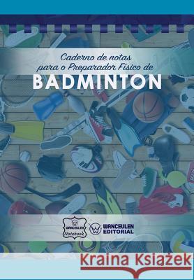 Caderno de Notas Para O Preparador Físico de Badminton Notebook, Wanceulen 9781979065474 Createspace Independent Publishing Platform