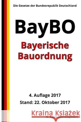 Bayerische Bauordnung (BayBO), 4. Auflage 2017 G. Recht 9781979065627 Createspace Independent Publishing Platform