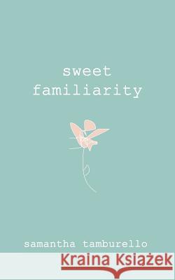 Sweet Familiarity Samantha Tamburello 9781979065849 Createspace Independent Publishing Platform