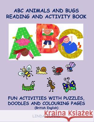 ABC Animals And Bugs Reading And Activity Book: Fun Activities With Puzzles, Doodles And Colouring Pages (British English) Johns, Linda 9781979065887 Createspace Independent Publishing Platform