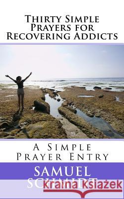 Thirty Simple Prayers for Recovering Addicts Samuel Lee Schmidt 9781979066693