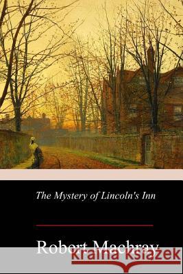 The Mystery of Lincoln's Inn Robert Machray 9781979066891 Createspace Independent Publishing Platform
