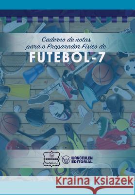 Caderno de Notas Para O Preparador Físico de Futebol - 7 Notebook, Wanceulen 9781979067232 Createspace Independent Publishing Platform