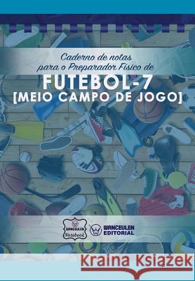 Caderno de notas para o Preparador Físico de Futebol - 7 (Meio campo de jogo) Notebook, Wanceulen 9781979067492 Createspace Independent Publishing Platform