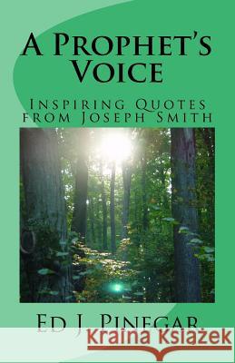 A Prophet's Voice: Inspiring Quotes from Joseph Smith Ed J. Pinegar 9781979067775 Createspace Independent Publishing Platform