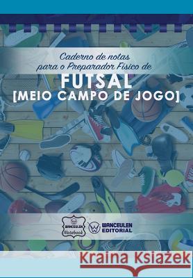 Caderno de notas para o Preparador Físico de Futsal (Meio campo de jogo) Notebook, Wanceulen 9781979068468 Createspace Independent Publishing Platform