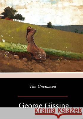 The Unclassed George Gissing 9781979068826 Createspace Independent Publishing Platform