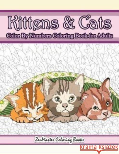 Kittens and Cats Color By Numbers Coloring Book for Adults: Color By Number Adult Coloring Book full of Cuddly Kittens, Playful Cats, and Relaxing Designs and Patterns Zenmaster Coloring Books 9781979069014 Createspace Independent Publishing Platform