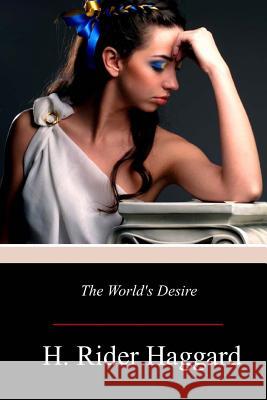 The World's Desire H. Rider Haggard 9781979069151 Createspace Independent Publishing Platform