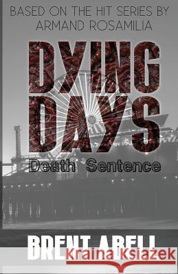 Dying Days: Death Sentence Brent Abell, Armand Rosamilia 9781979072304 Createspace Independent Publishing Platform