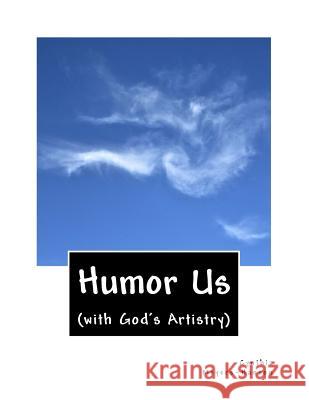 Humor Us: (with God's Artistry) Mrs Cynthia Meyers-Hanson Mrs Cynthia Meyers-Hanson 9781979073103 Createspace Independent Publishing Platform