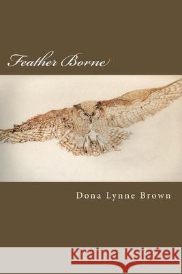 Feather Borne Dona Lynne Brown 9781979075084 Createspace Independent Publishing Platform