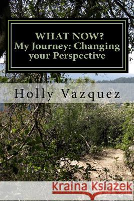 What now?... My journey: Changing the way I view the world Vazquez, Holly 9781979075213